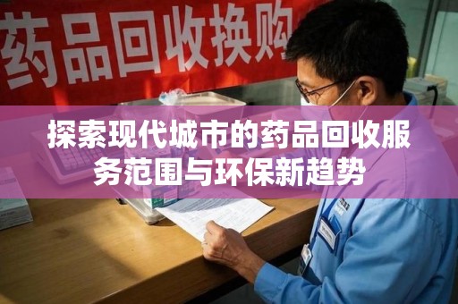 中山探索现代城市的药品回收服务范围与环保新趋势