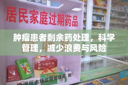 中山肿瘤患者剩余药处理，科学管理，减少浪费与风险
