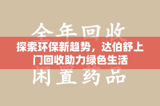 中山探索环保新趋势，达伯舒上门回收助力绿色生活
