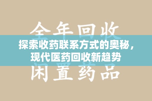 中山探索收药联系方式的奥秘，现代医药回收新趋势