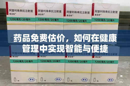 中山药品免费估价，如何在健康管理中实现智能与便捷