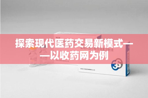 中山探索现代医药交易新模式——以收药网为例