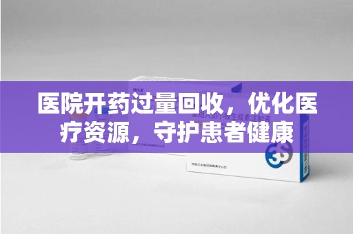 中山医院开药过量回收，优化医疗资源，守护患者健康