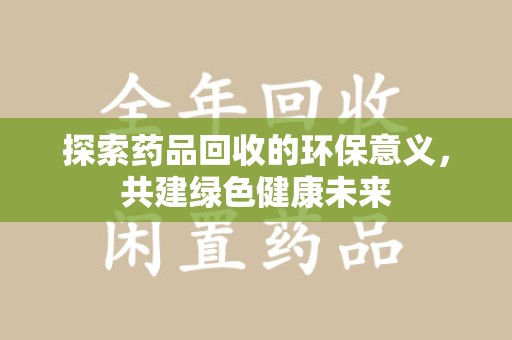 中山探索药品回收的环保意义，共建绿色健康未来