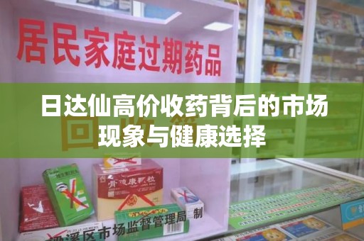 中山日达仙高价收药背后的市场现象与健康选择