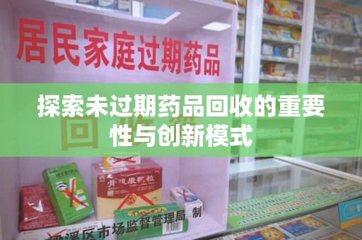 中山探索未过期药品回收的重要性与创新模式