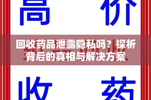 中山回收药品泄露隐私吗？探析背后的真相与解决方案