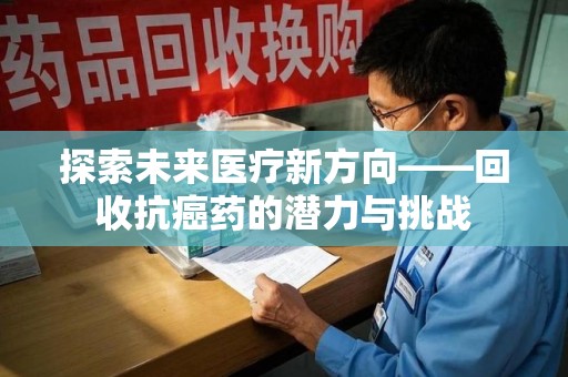 中山探索未来医疗新方向——回收抗癌药的潜力与挑战