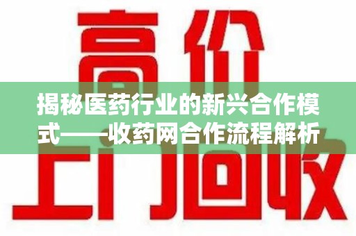 中山揭秘医药行业的新兴合作模式——收药网合作流程解析