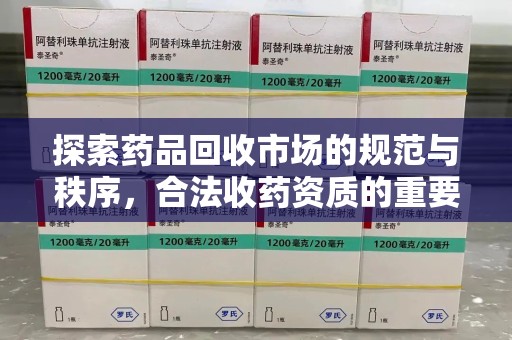中山探索药品回收市场的规范与秩序，合法收药资质的重要性
