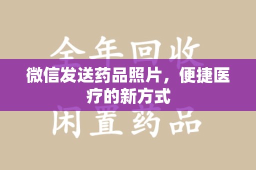 中山微信发送药品照片，便捷医疗的新方式