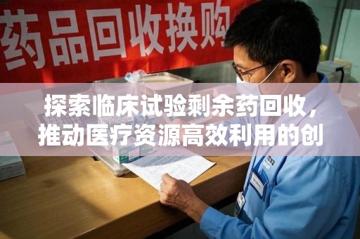 中山探索临床试验剩余药回收，推动医疗资源高效利用的创新路径