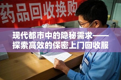中山现代都市中的隐秘需求——探索高效的保密上门回收服务