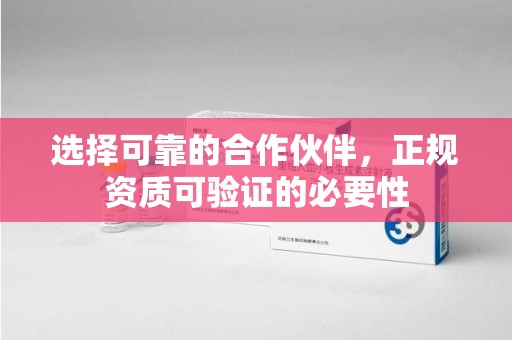 中山选择可靠的合作伙伴，正规资质可验证的必要性