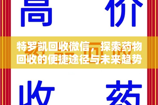 中山特罗凯回收微信，探索药物回收的便捷途径与未来趋势