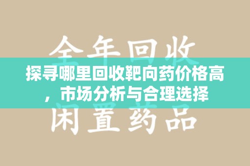 中山探寻哪里回收靶向药价格高，市场分析与合理选择