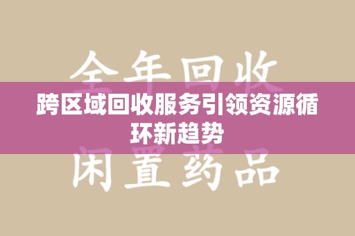 中山跨区域回收服务引领资源循环新趋势