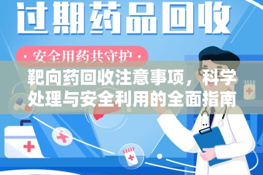 中山靶向药回收注意事项，科学处理与安全利用的全面指南