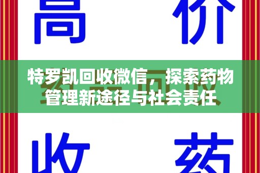 中山特罗凯回收微信，探索药物管理新途径与社会责任