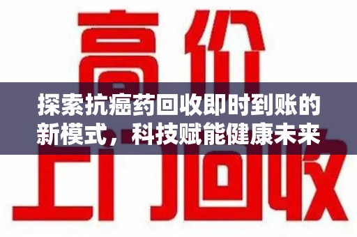 中山探索抗癌药回收即时到账的新模式，科技赋能健康未来