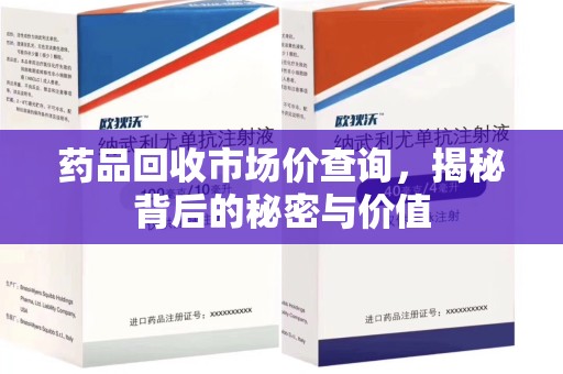 中山药品回收市场价查询，揭秘背后的秘密与价值