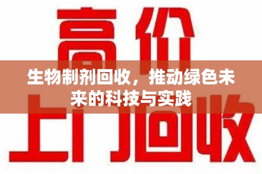 中山生物制剂回收，推动绿色未来的科技与实践