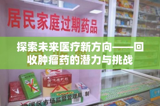 中山探索未来医疗新方向——回收肿瘤药的潜力与挑战