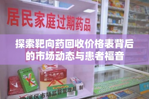 中山探索靶向药回收价格表背后的市场动态与患者福音